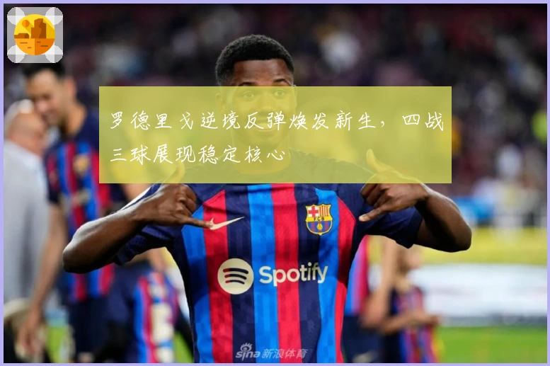 罗德里戈逆境反弹焕发新生，四战三球展现稳定核心